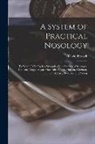David Hosack - A System of Practical Nosology: To Which Is Prefixed, a Synopsis of the Systems of Sauvages, Linnæus, Vogel, Sagar, Macbride, Cullen, Darwin, Crichton