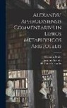 Hermann Alexander, Hermann Aristotle, Hermann Bonitz - Alexandri Aphrodisiensis Commentarivs in Libros Metaphysicos Aristotelis