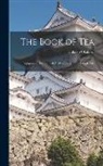 Kakuzo Okakura - The Book of Tea: A Japanese Harmony of Art Culture and the Simple Life