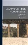 Alexander Dietz - Stammbuch Der Frankfurter Juden: Geschichtliche Mitteilungen Über Die Frankfurter Jüdischen Familien Von 1349-1849, Nebst Einem Plane Der Judengasse