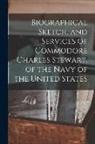 Anonymous - Biographical Sketch, and Services of Commodore Charles Stewart, of the Navy of the United States