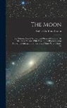 Richard Anthony Proctor - The Moon: Her Motions, Aspect, Scenery, and Physical Condition. By Richard A. Proctor. With Three Lunar Photographs by Rutherfur