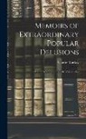 Charles Mackay - Memoirs of Extraordinary Popular Delusions: And the Madness of Crowds, Volumes 1-2