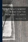 Charles Elmé Francatelli - A Plain Cookery Book for the Working Classes