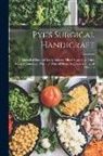Anonymous - Pye's Surgical Handicraft: A Manual of Surgical Manipulations, Minor Surgery, & Other Matters Connected With the Work of House Surgeons & Surgica