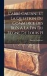Eugène Gaudemet - L'abbé Galiani et la question du commerce des blés à la fin du règne de Louis 15