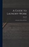 Mary D. B. Chambers - A Guide to Laundry-work; a Manual for Home and School