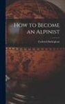 Frederick Burlingham - How to Become an Alpinist