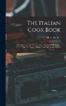 Maria Gentile - The Italian Cook Book: The Art of Eating Well, Practical Recipes of the Italian Cuisine, Pastries, Sweets, Frozen Delicacies, and Syrups