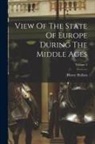 Henry Hallam - View Of The State Of Europe During The Middle Ages; Volume 2