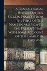 Anonymous - A Genealogical History of the Ficklin Family, From the First of the Name in America to the Present Time, With Some Account of the Family in England
