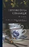 Albert Jacquemart - Histoire De La Céramique: Étude Descriptive Et Raisonnée Des Poteries De Tous Les Temps Et De Tous Les Peuples