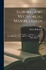 Charles Holtzapffel - Turning and Mechanical Manipulation: Intended As a Work of General Reference and Practical Instruction, On the Lathe, and the Various Mechanical Pursu