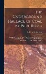 Wilhelm Hildenbrand - The Underground Haulage of Coal by Wire Ropes: Including the System of Wire Rope Tramways As a Means of Transportation for Mining Products: A Practica