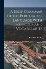 John Casper Branner - A Brief Grammar of the Portuguese Language With Exercises and Vocabularies