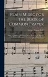 George Thomas Rider - Plain Music for the Book of Common Prayer: Being a Complete Collection of Sacred Music for the Worship of the Protestant Episcopal Church, Designed Es