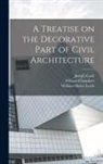 William Chambers, Joseph Gwilt, William Henry Leeds - A Treatise on the Decorative Part of Civil Architecture