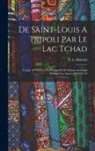 P. -L (Parfait-Louis) Monteil - De Saint-louis A Tripoli Par Le Lac Tchad: Voyage Au Travers Du Soudan Et Du Sahara Accompli Pendant Les Années 1890-91-92