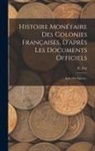 E. Zay - Histoire Monétaire Des Colonies Françaises, D'après Les Documents Officiels: Avec 278 Figures