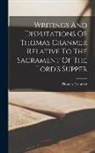 Thomas Cranmer - Writings And Disputations Of Thomas Cranmer Relative To The Sacrament Of The Lord's Supper