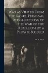 W. a. (William Allen) B. Keesy - War as Viewed From the Ranks. Personal Recollections of the War of the Rebellion, by a Private Soldier