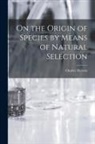 Charles Darwin - On the Origin of Species by Means of Natural Selection