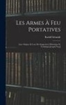 Rudolf Schmidt - Les Armes à feu Portatives: Leur Origine et Leur Développement Historique et Technique Jusqu'à nos J