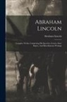 Abraham Lincoln - Abraham Lincoln: Complete Works, Comprising His Speeches, Letters, State Papers, And Miscellaneous Writings