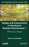 BRUNETTI, Gian Luca Brunetti, Gian Luca (Polytechnic University of Milan Brunetti - Design and Construction of Bioclimatic Wooden Greenhouses, Volume 1