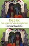 Will Firth - Take Six: Six Balkan Women Writers