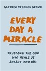 Matt Brown, Matthew Stephen Brown - Every Day a Miracle