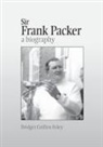 Bridget Griffen-Foley - Sir Frank Packer
