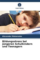 Alexander Makarenko - Bildungsstress bei jüngeren Schulkindern und Teenagern