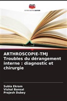 Vishal Bansal, Prajesh Dubey, Subia Ekram - ARTHROSCOPIE-TMJ Troubles du dérangement interne : diagnostic et chirurgie