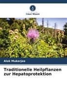 Alok Mukerjee - Traditionelle Heilpflanzen zur Hepatoprotektion