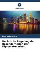 Nina Yakovenko - Rechtliche Regelung der Besonderheiten der Diplomatenarbeit