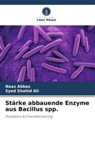Naaz Abbas, Syed Shahid Ali - Stärke abbauende Enzyme aus Bacillus spp.