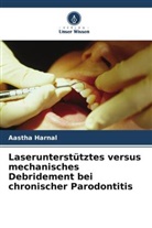 Aastha Harnal - Laserunterstütztes versus mechanisches Debridement bei chronischer Parodontitis