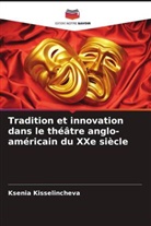 Ksenia Kisselincheva - Tradition et innovation dans le théâtre anglo-américain du XXe siècle