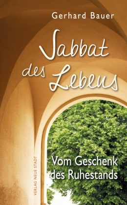 Gerhard Bauer - Sabbat des Lebens Vom Geschenk des Ruhestands