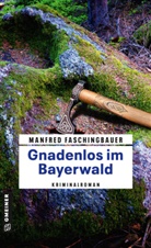 Manfred Faschingbauer - Gnadenlos im Bayerwald
