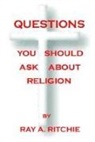 Ray Ritchie - QUESTIONS YOU SHOULD ASK ABOUT RELIGION