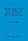 Ruth A. Morgan - Tree-Ring Studies of Wood Used in Neolithic and Bronze Age Trackways from the Somerset Levels, Part ii