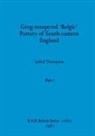 Isobel Thompson - Grog-tempered 'Belgic' Pottery of South-eastern England, Part i