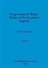 Isobel Thompson - Grog-tempered 'Belgic' Pottery of South-eastern England, Part iii