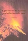 Leo Tolstoy - A prisoner in the Caucasus and other favourite tales