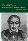 Lloyd Jones - The Life, Times & Labours of Robert Owen