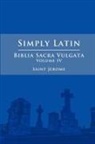 Saint Jerome - Simply Latin - Biblia Sacra Vulgata Vol. IV