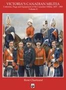Rene Chartrand - Victoria's Militia Uniforms, Flags and Equipment of Canadian Milit 1837 - 1901