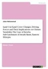 Juhar Mohammed - Land Use/Land Cover Changes, Driving Forces and Their Implications on Climate Variability. The Case of Kereba Sub-Catchment of Awash Basin, Eastern Ethiopia
